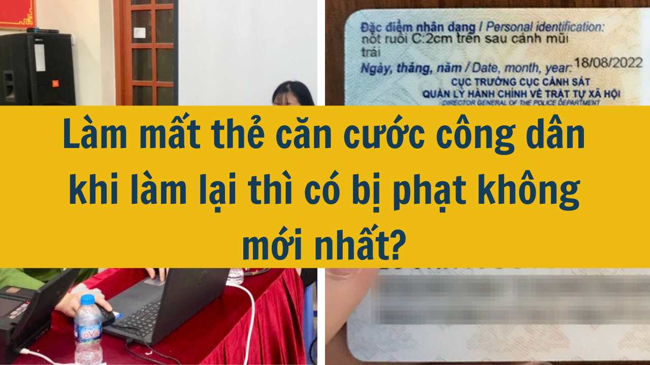 Làm mất thẻ căn cước công dân khi làm lại thì có bị phạt không mới nhất 2025?