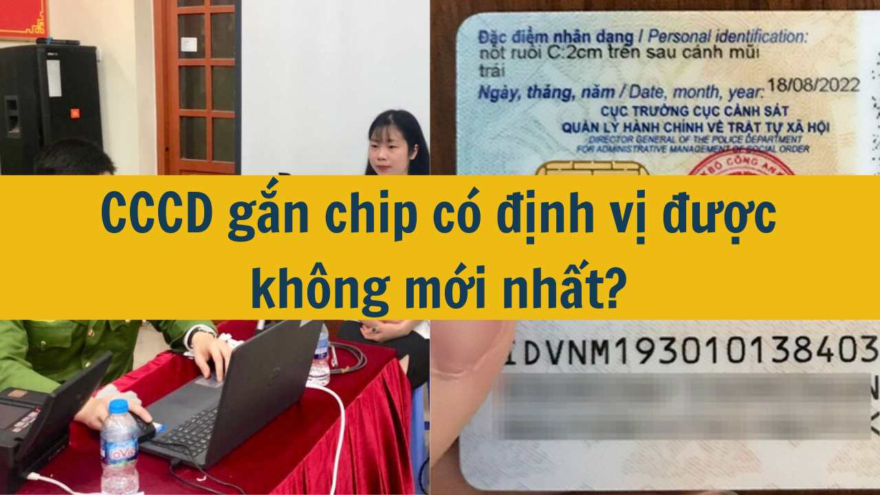 CCCD gắn chip c&oacute; định vị được kh&ocirc;ng mới nhất 2025?