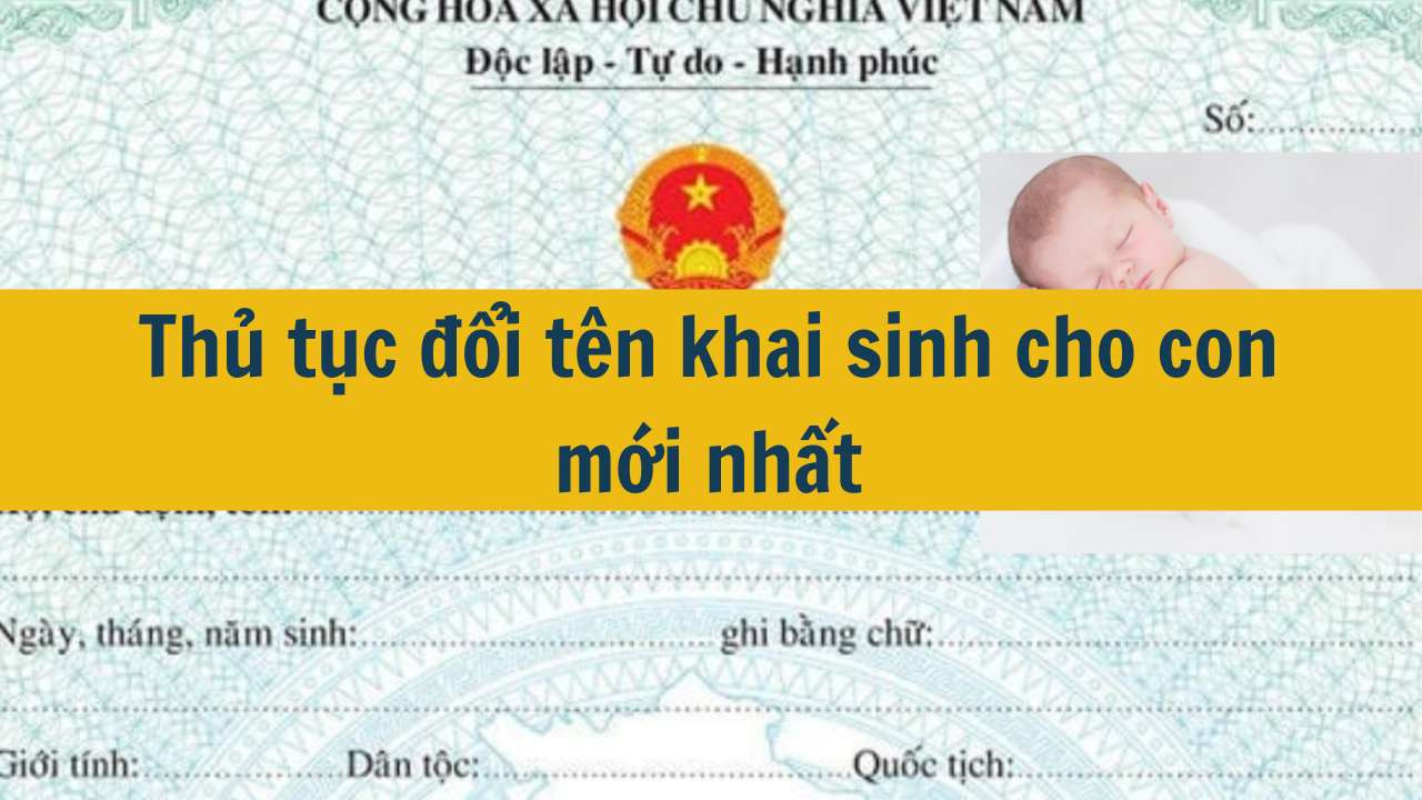 Thủ tục đổi tên khai sinh cho con mới nhất 2025