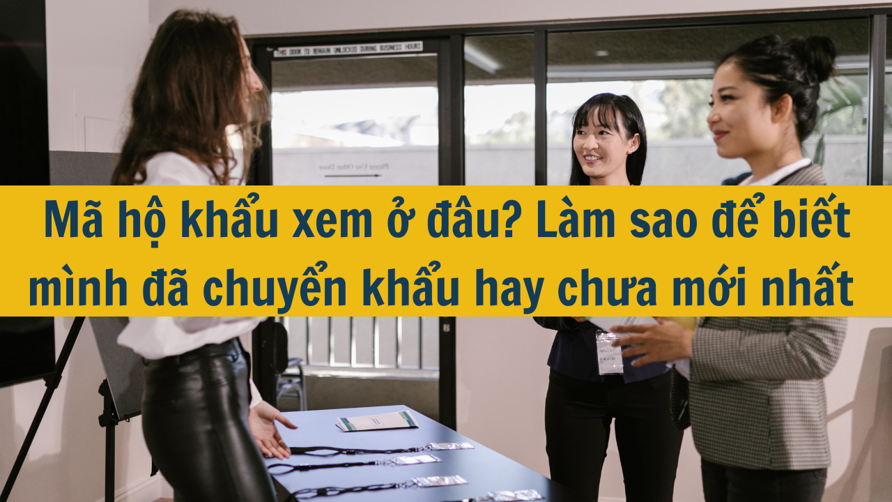 Mã hộ khẩu xem ở đâu? Làm sao để biết mình đã chuyển khẩu hay chưa mới nhất năm 2025?