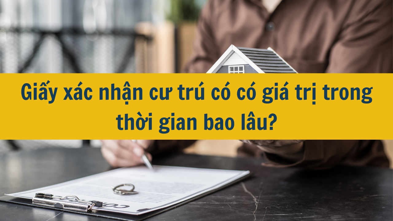 Giấy xác nhận cư trú có có giá trị trong thời gian bao lâu mới nhất năm 2025?