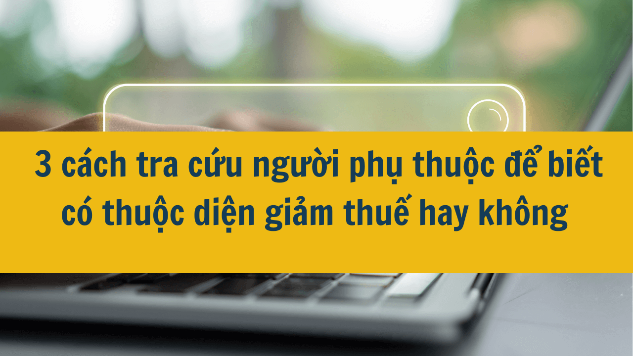 3 cách tra cứu người phụ thuộc để biết bạn có thuộc diện giảm thuế hay không