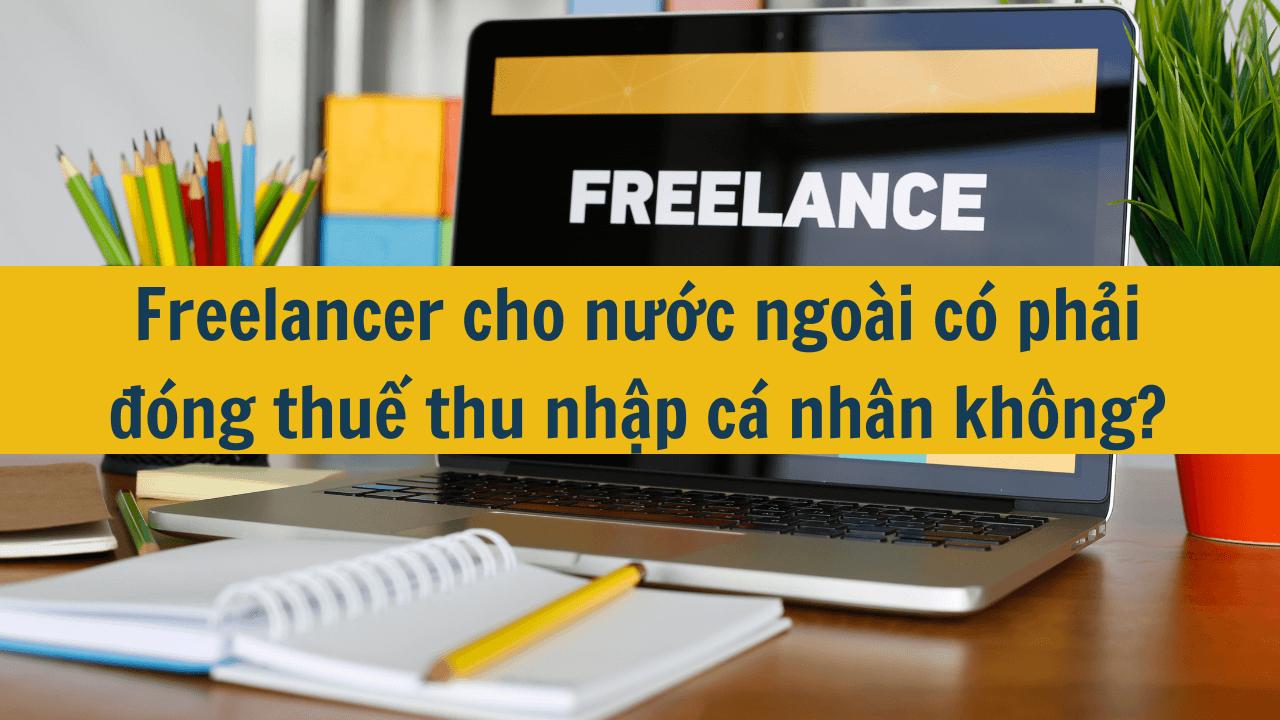 Freelancer cho nước ngoài có phải đóng thuế thu nhập cá nhân không