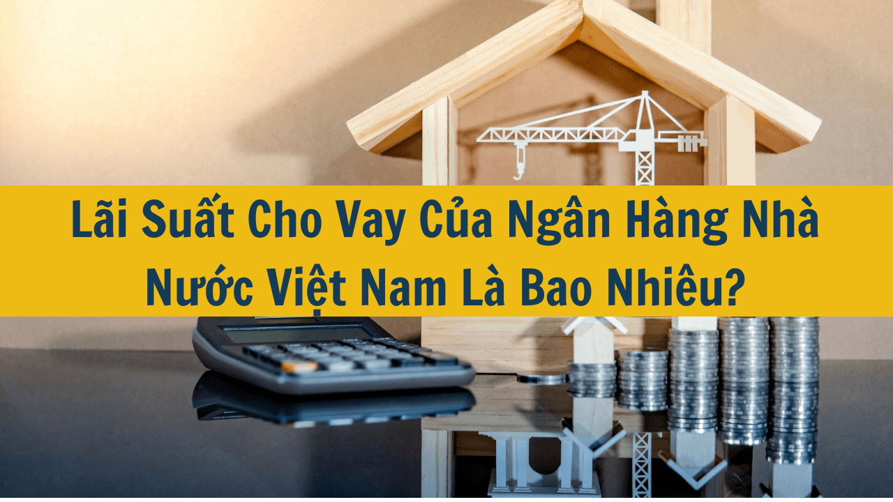 Lãi suất cho vay của ngân hàng nhà nước việt nam là bao nhiêu?