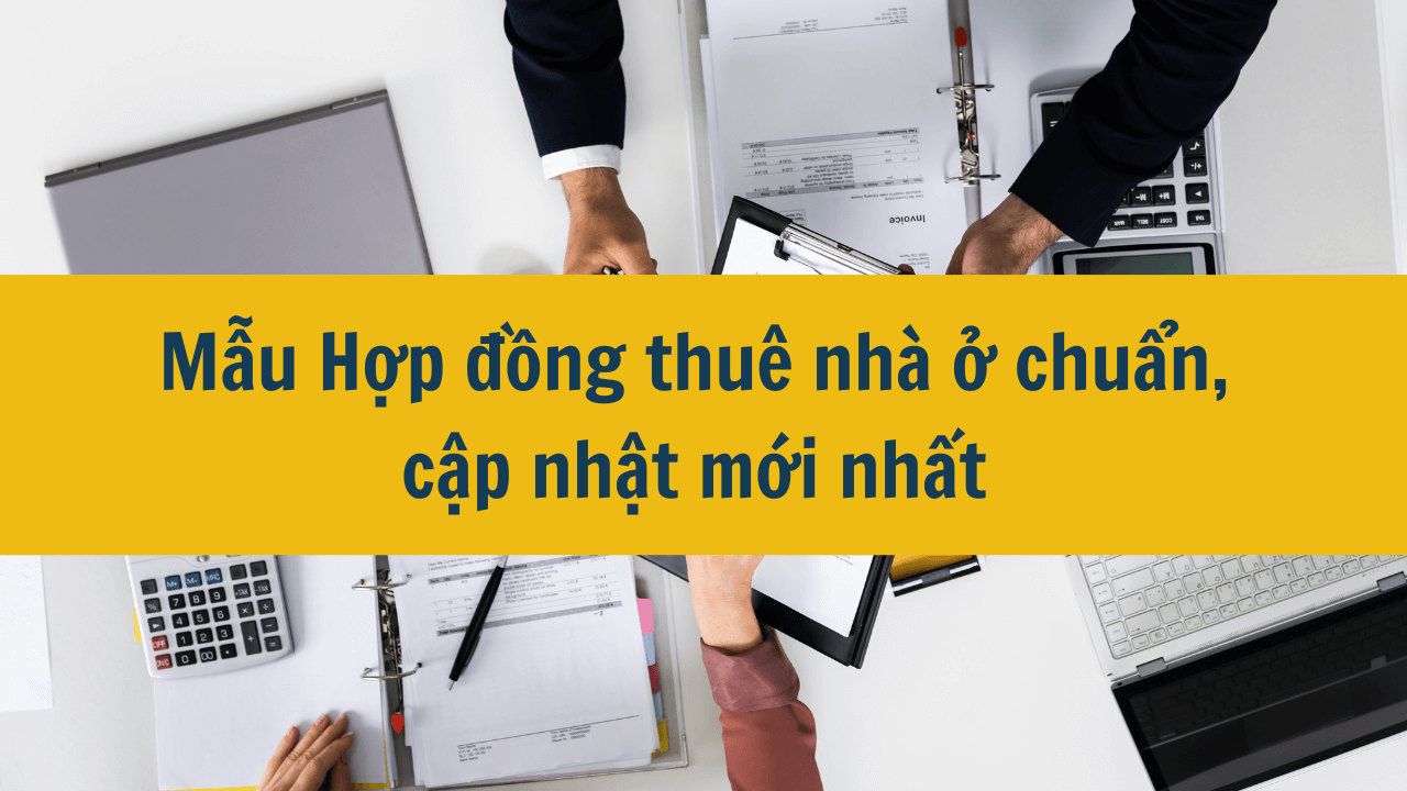 Mẫu Hợp đồng thuê nhà ở chuẩn, cập nhật mới nhất năm 2025