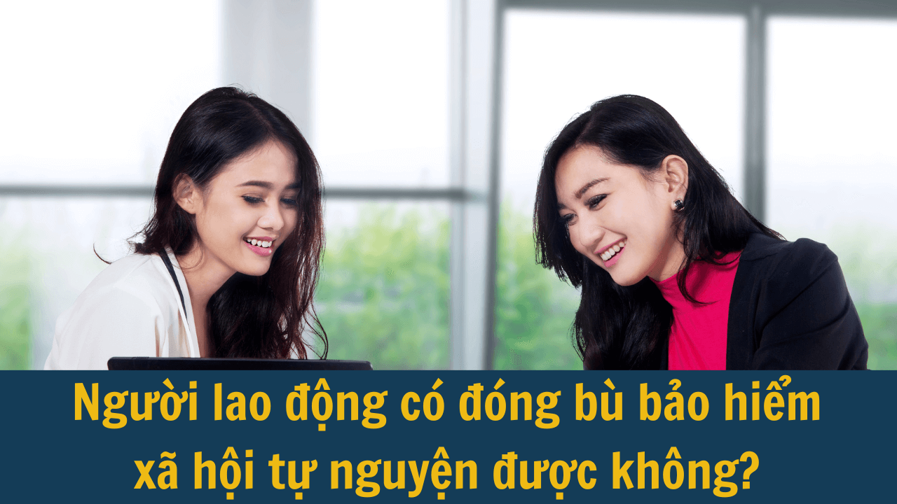 Người lao động có đóng bù bảo hiểm xã hội tự nguyện được không?