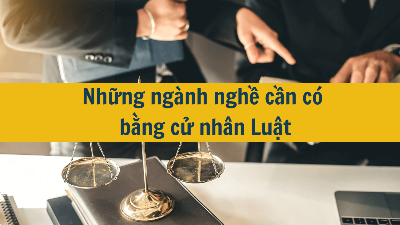 Những ngành nghề cần có bằng cử nhân Luật