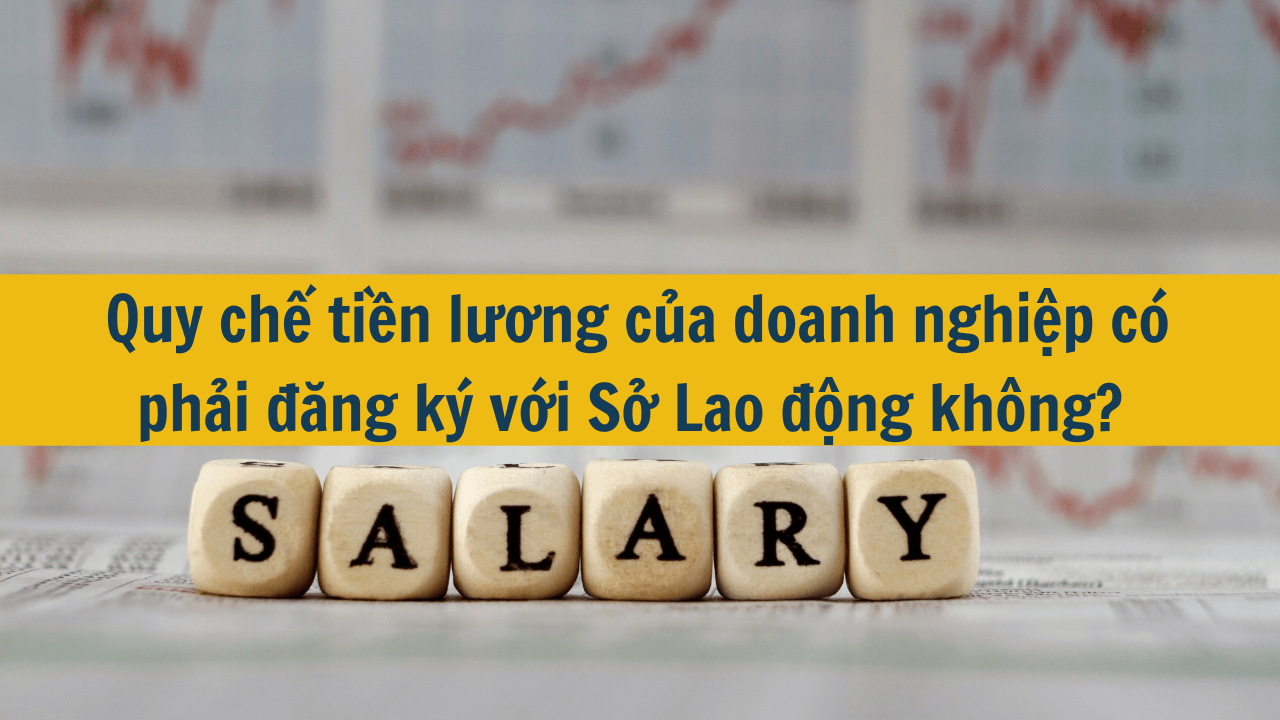 Quy chế tiền lương của doanh nghiệp có phải đăng ký với Sở Lao động không? 