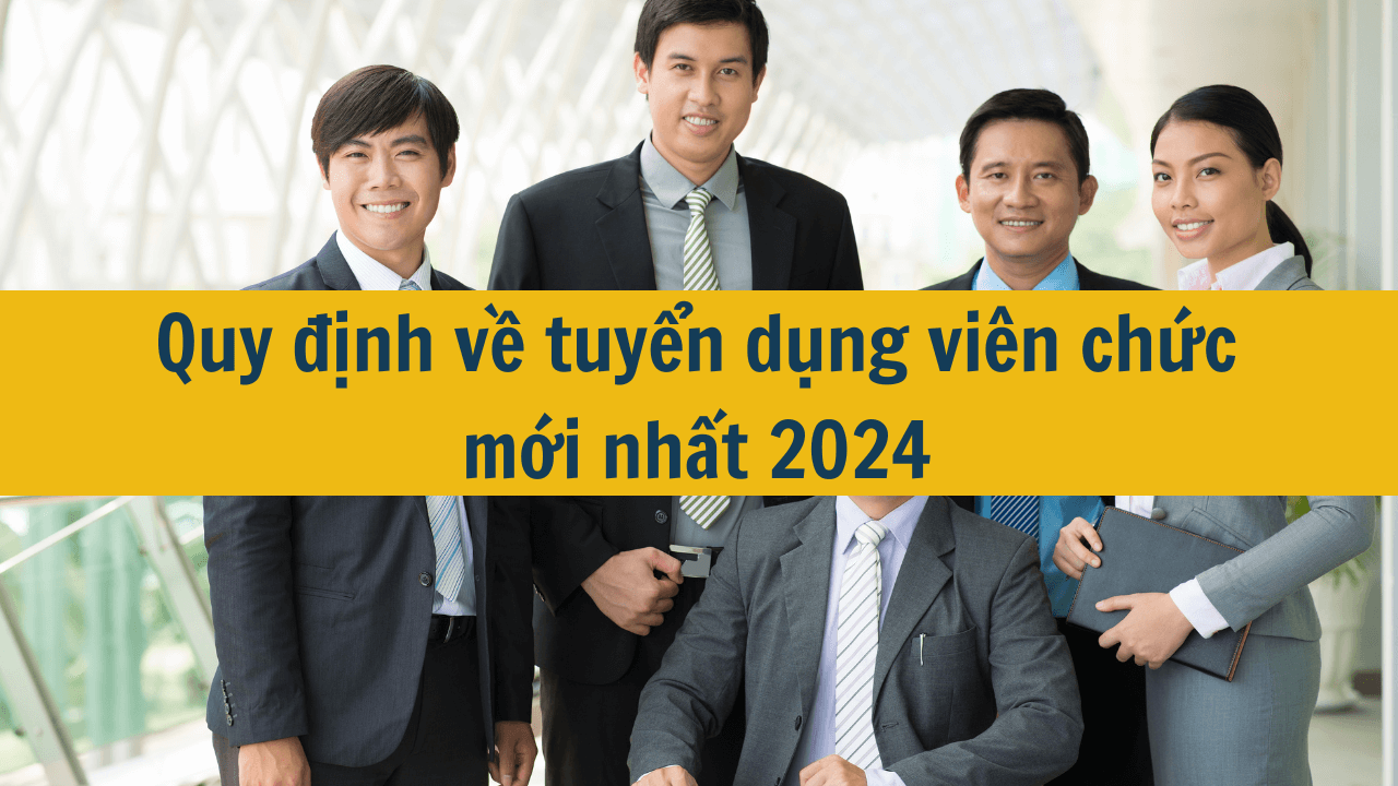 Quy định về tuyển dụng viên chức mới nhất 2024