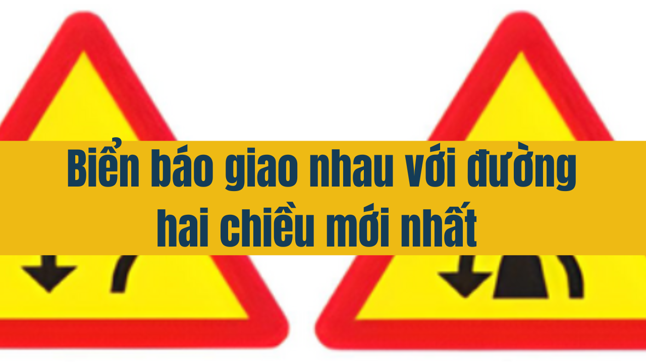 Biển báo giao nhau với đường hai chiều mới nhất 2025