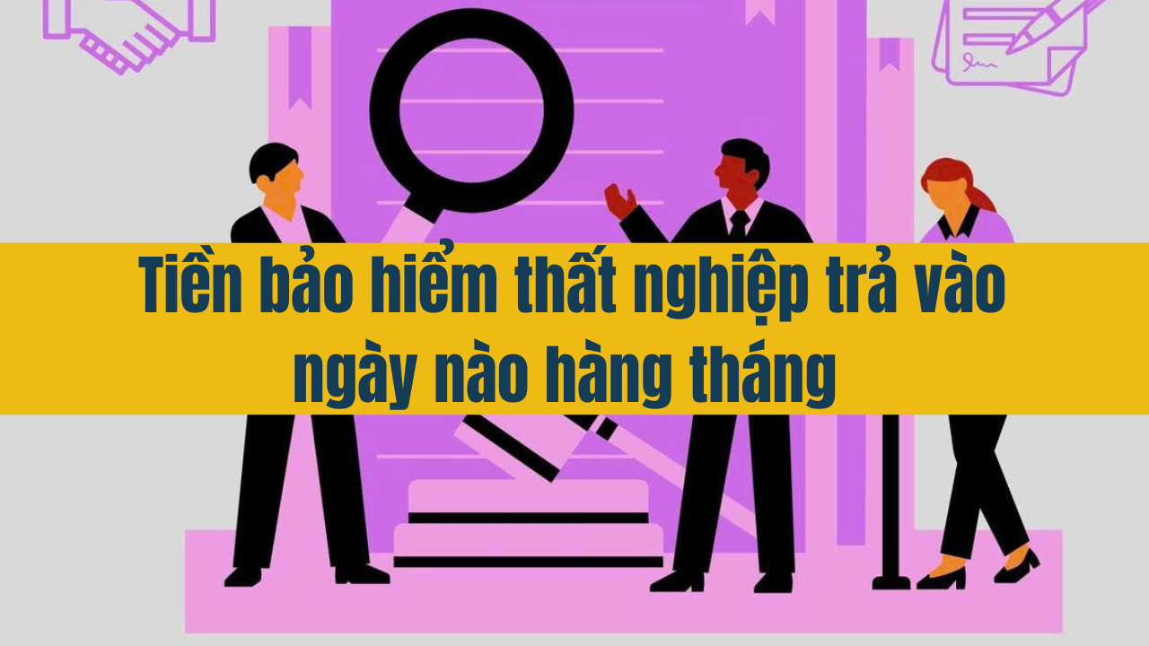 Tiền bảo hiểm thất nghiệp trả vào ngày nào hàng tháng?