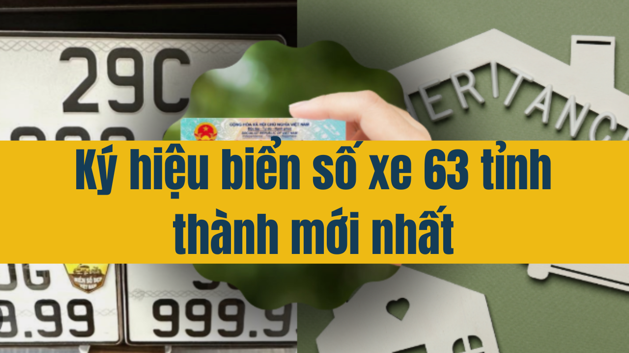 Ký hiệu biển số xe 63 tỉnh thành mới nhất 2025 