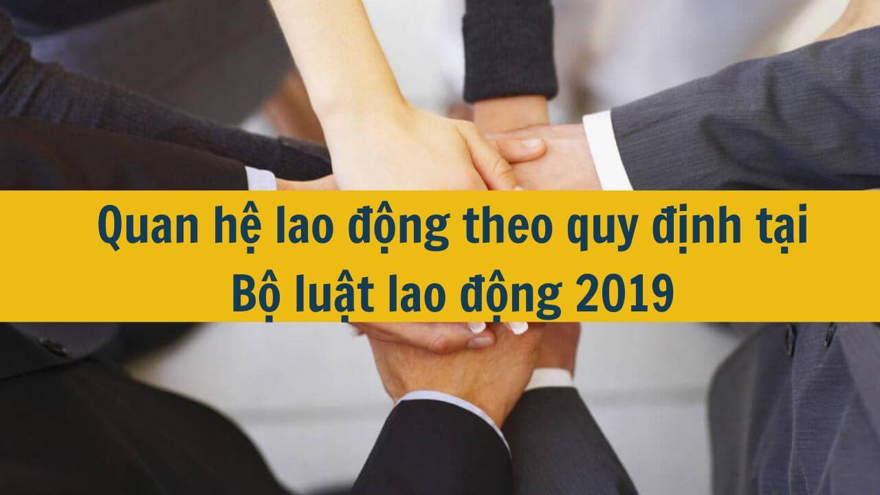 Quan hệ lao động theo quy định tại Bộ luật lao động 2019