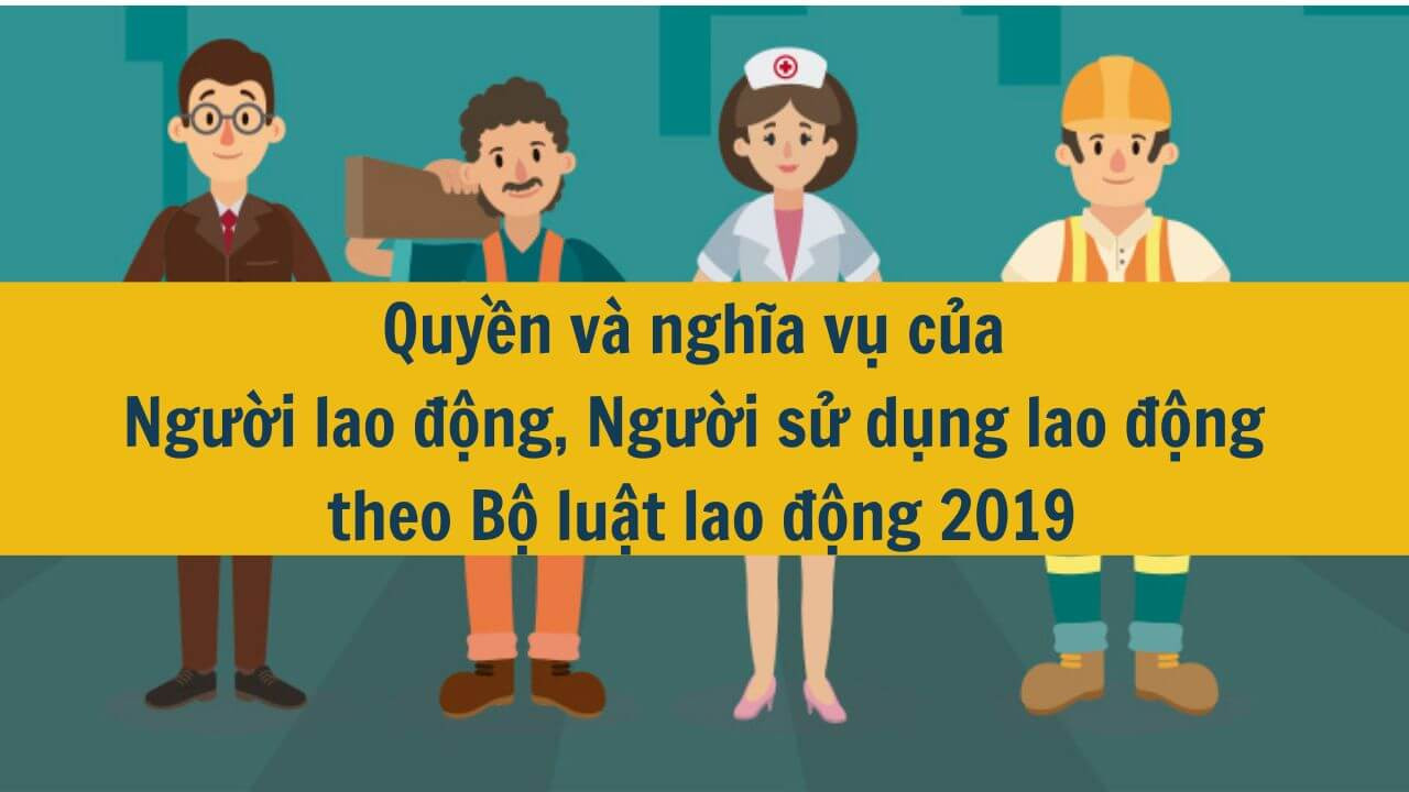 Quyền và nghĩa vụ của Người lao động, Người sử dụng lao động theo Bộ luật lao động 2019