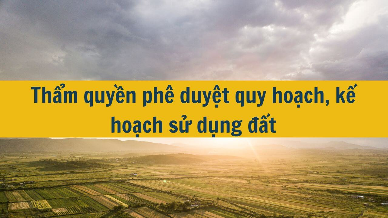 Thẩm quyền phê duyệt quy hoạch, kế hoạch sử dụng đất