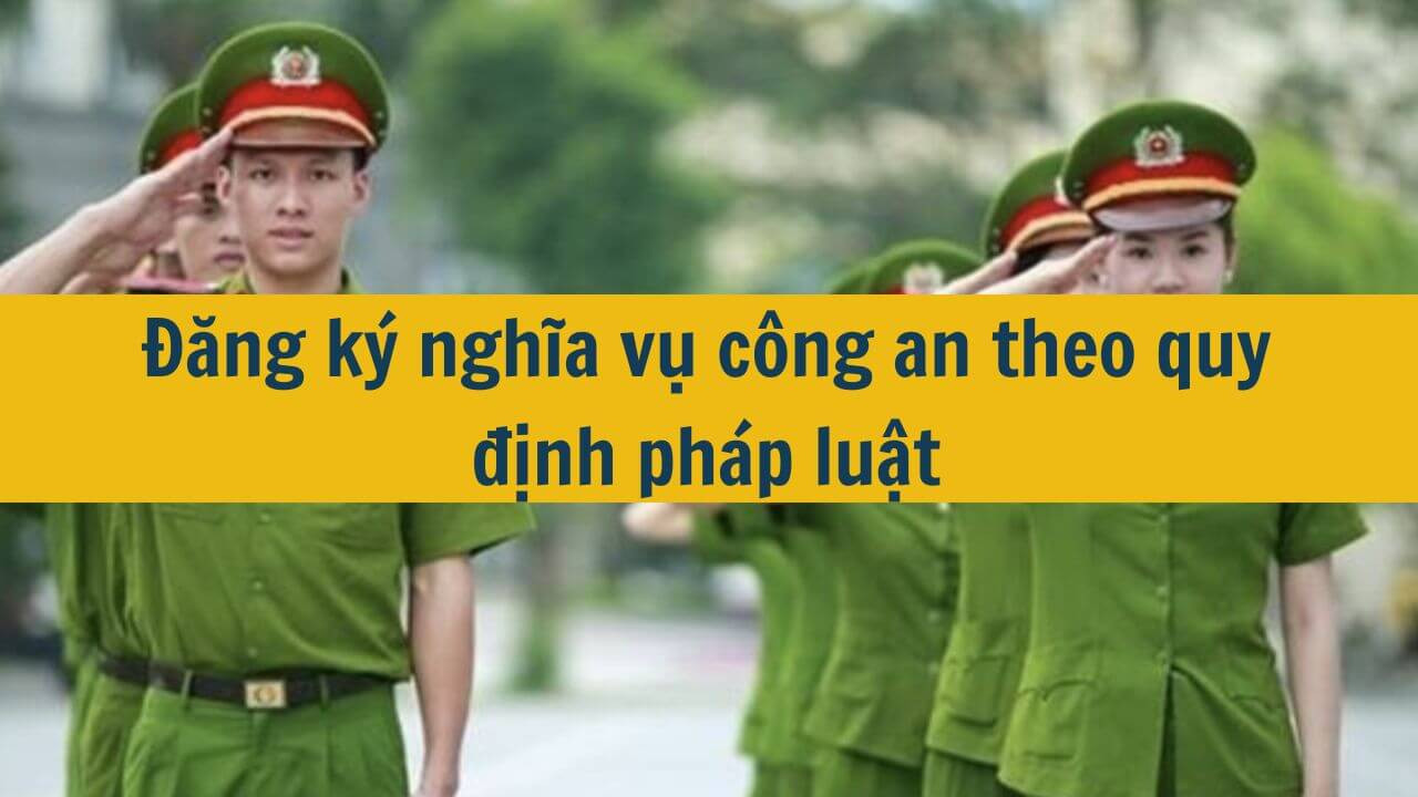 Đăng ký nghĩa vụ công an theo quy định pháp luật