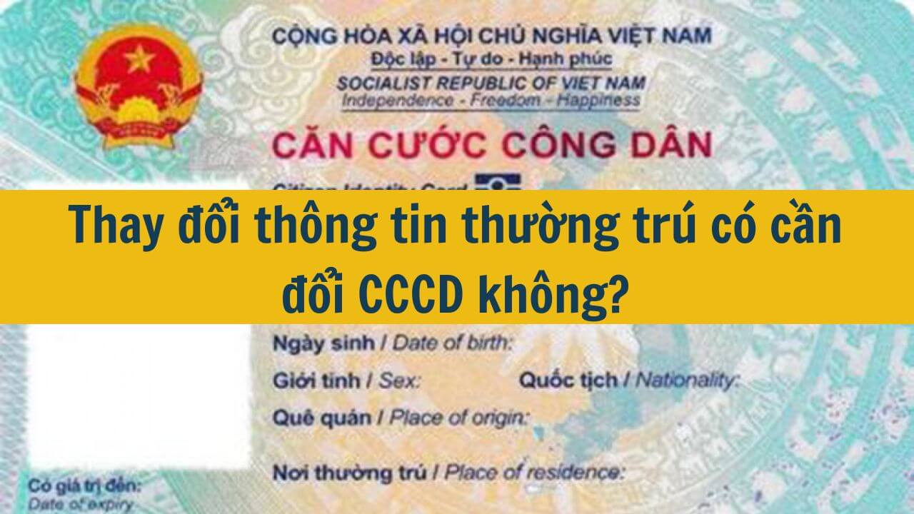 Thay đổi thông tin thường trú có cần đổi CCCD không?