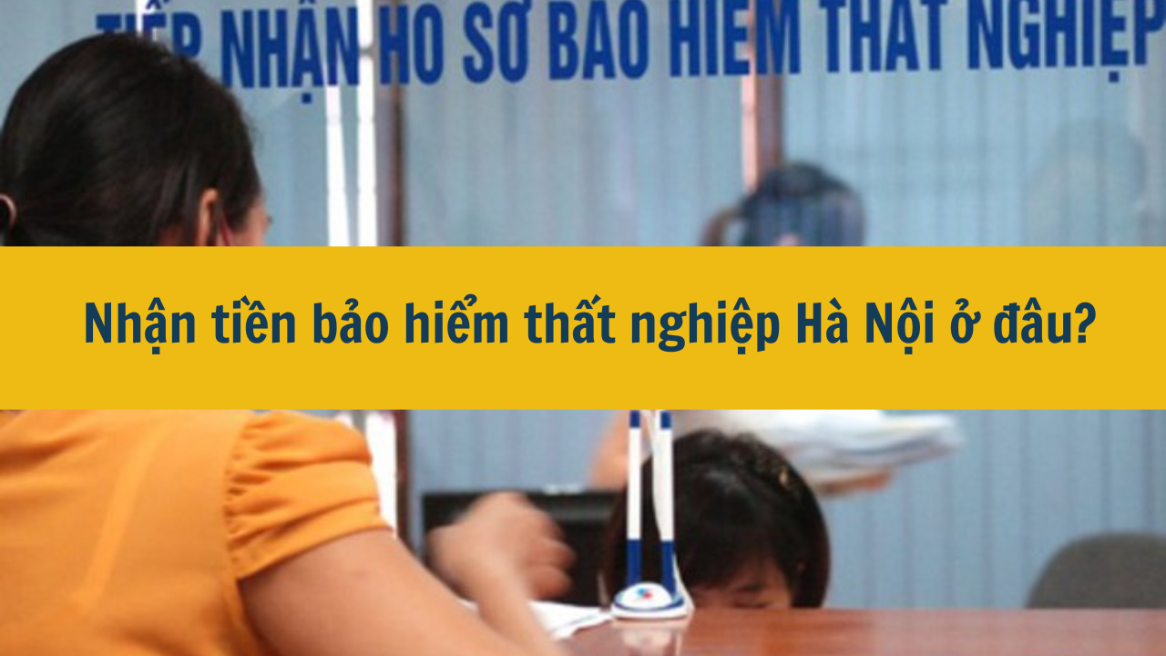 Nhận tiền bảo hiểm thất nghiệp Hà Nội ở đâu?