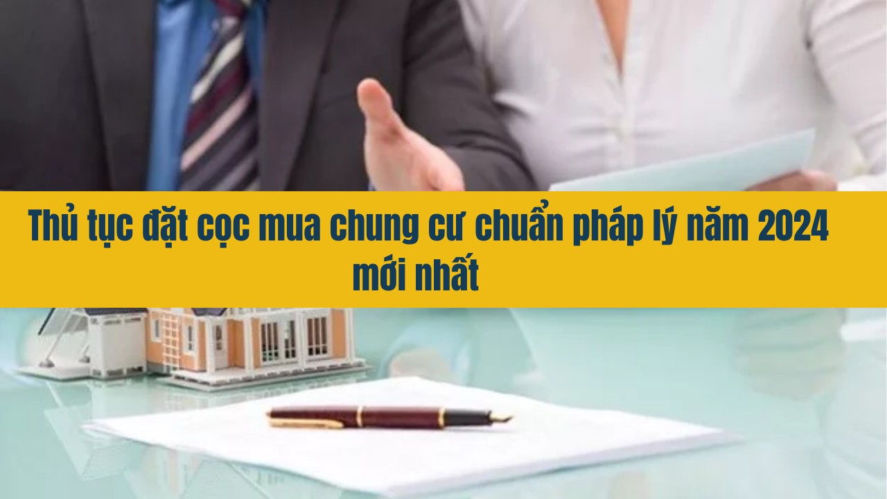 Thủ tục đặt cọc mua chung cư chuẩn pháp lý năm 2024 mới nhất