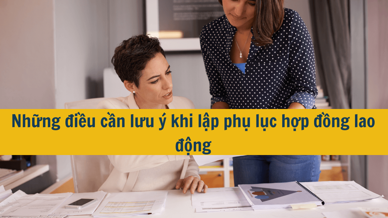 Những điều cần lưu ý khi lập phụ lúc hợp đồng