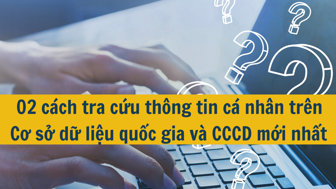 02 cách tra cứu thông tin cá nhân trên Cơ sở dữ liệu quốc gia và CCCD mới nhất năm 2025