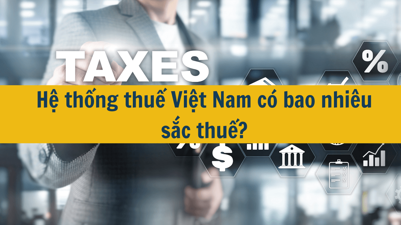 Hệ thống thuế Việt Nam có bao nhiêu sắc thuế