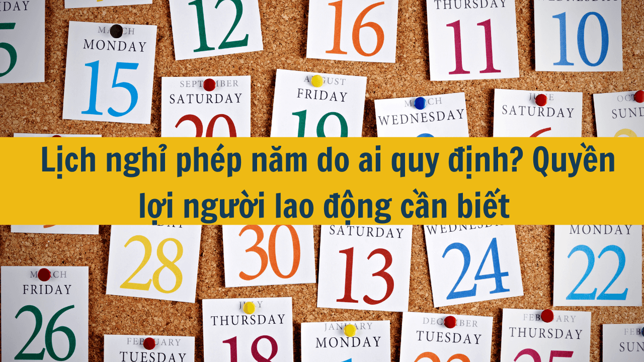 Lịch nghỉ phép năm do ai quy định? Quyền lợi người lao động cần biết