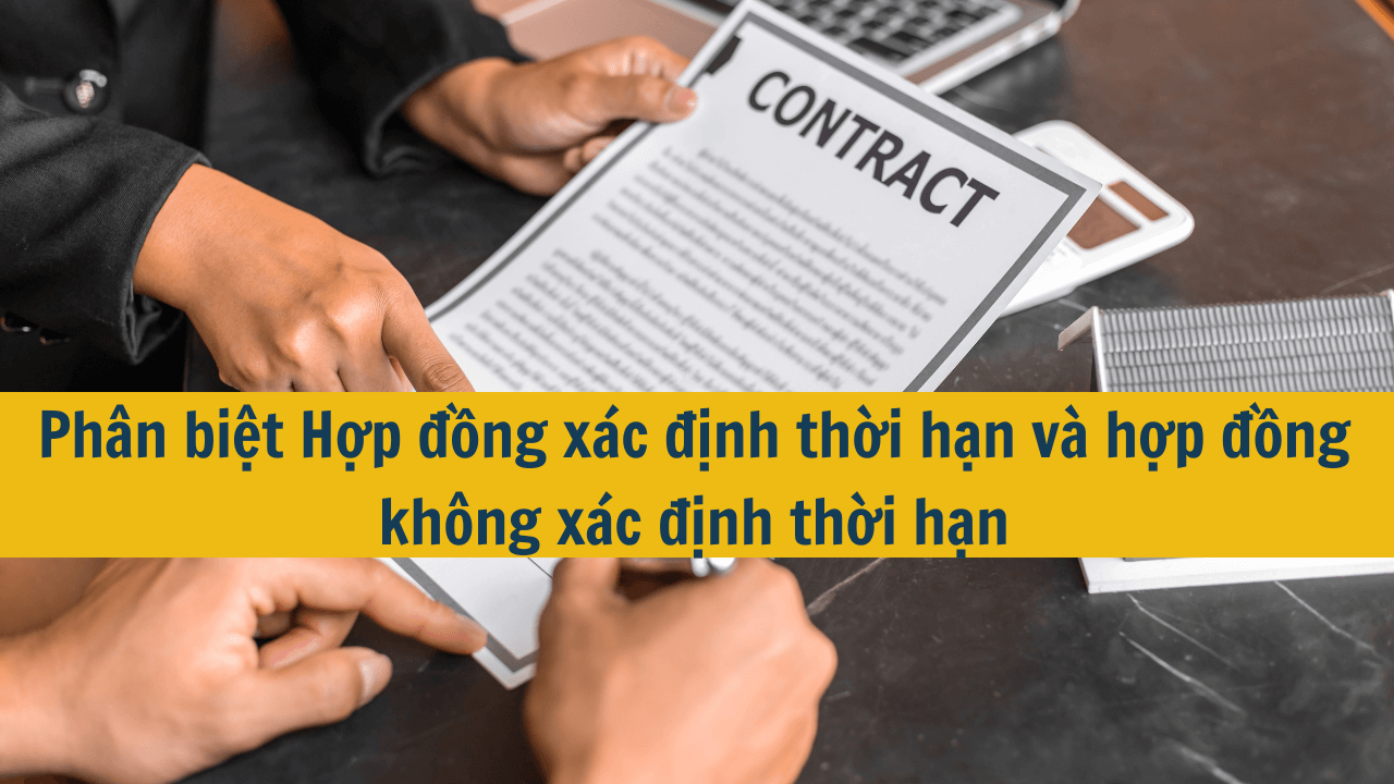 Phân biệt Hợp đồng xác định thời hạn và hợp đồng không xác định thời hạn