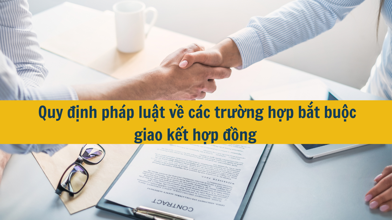 Quy định pháp luật về các trường hợp bắt buộc giao kết hợp đồng