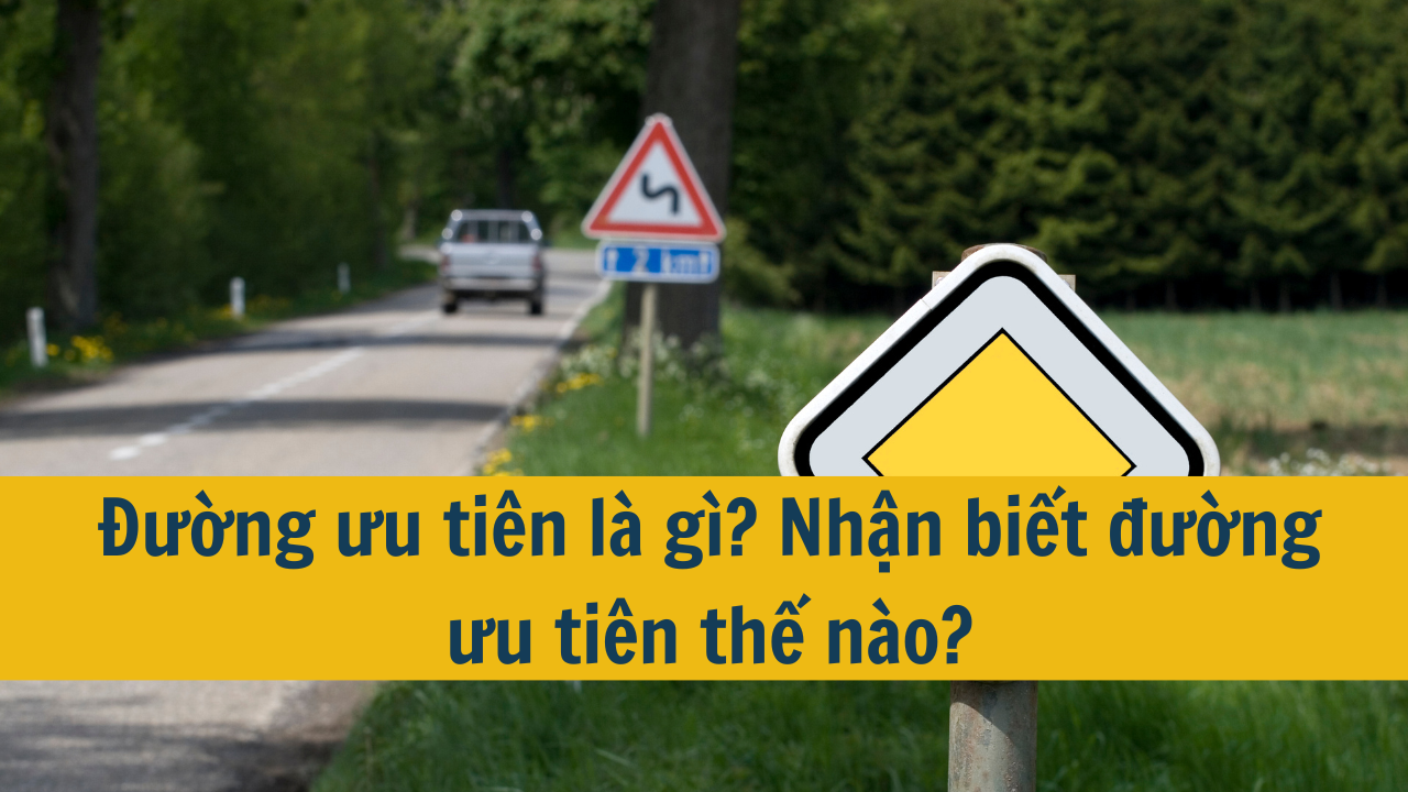 Đường ưu tiên là gì? Nhận biết đường ưu tiên thế nào?