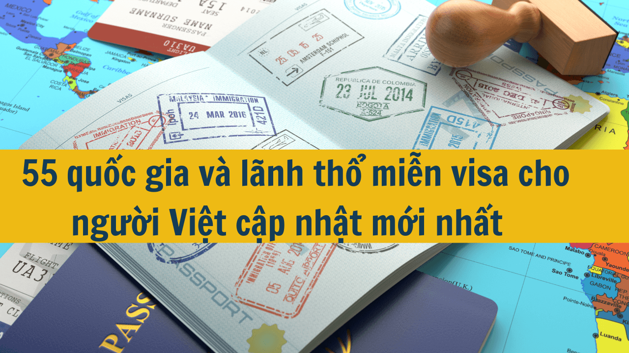 55 quốc gia và lãnh thổ miễn visa cho người Việt cập nhật mới nhất 2024 