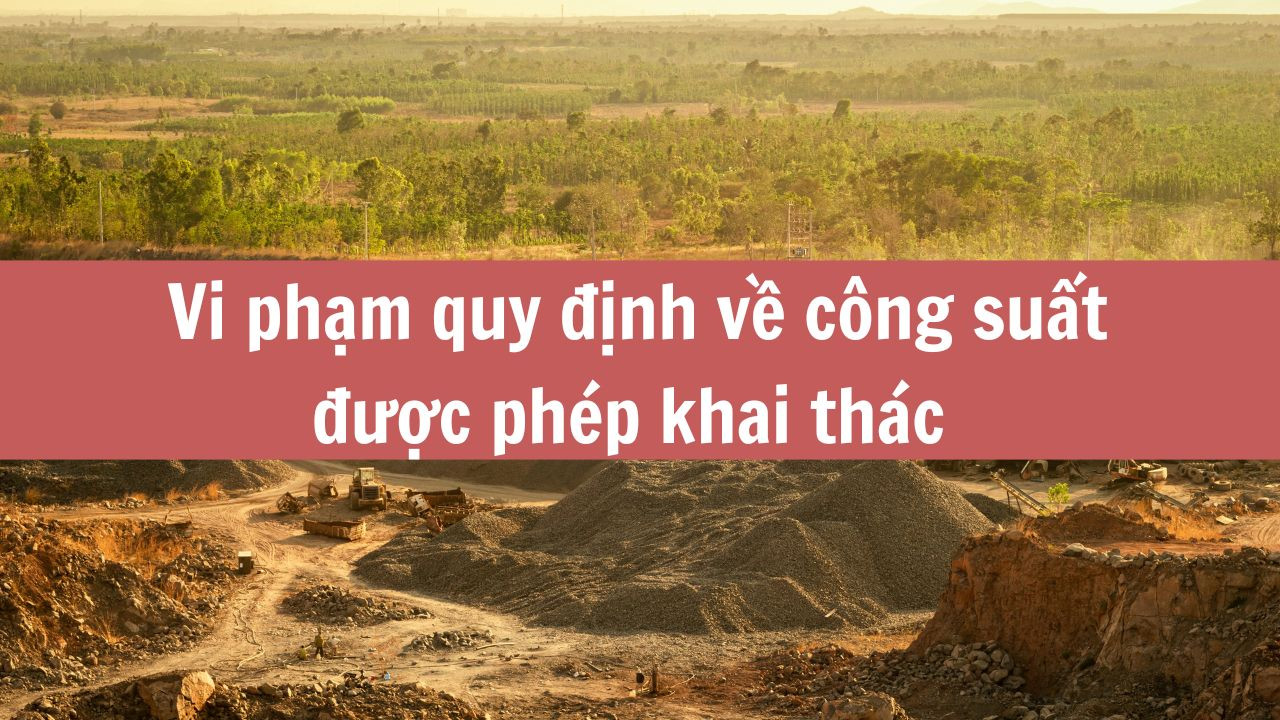 Vi phạm quy định về công suất được phép khai thác 