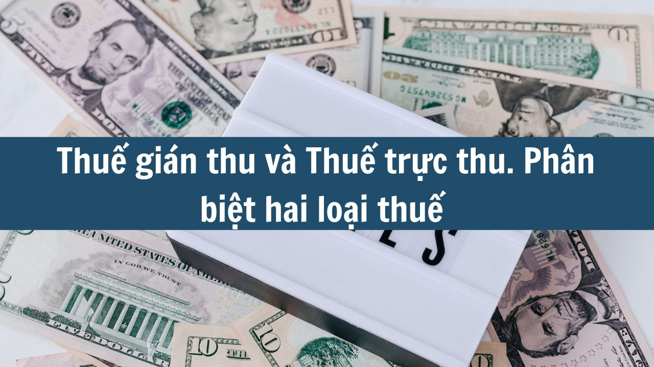 Thuế Gián Thu và Thuế Trực Thu là gì ? Phân biệt Thuế gián thu và thuế trực thu