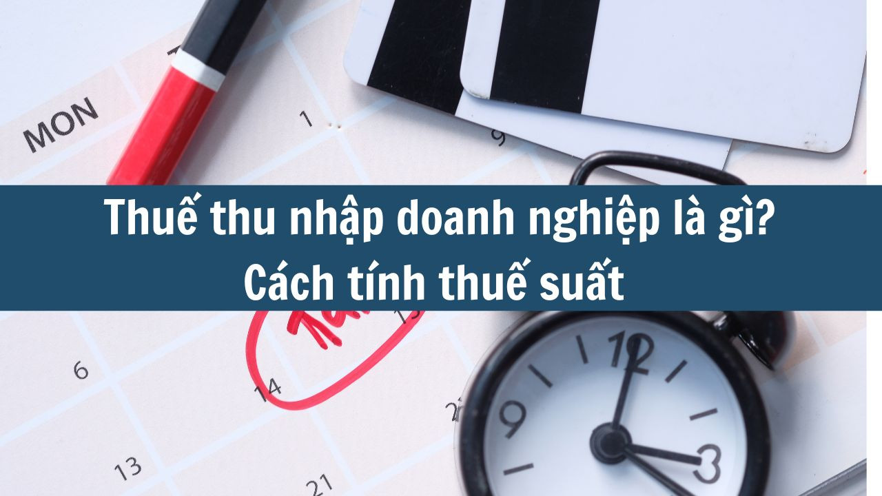 Thuế thu nhập doanh nghiệp là gì? Cách tính thuế suất