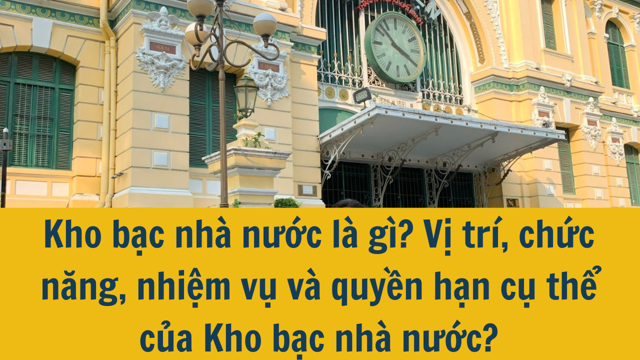 Kho bạc nhà nước là gì? Vị trí, chức năng, nhiệm vụ và quyền hạn cụ thể của Kho bạc nhà nước?