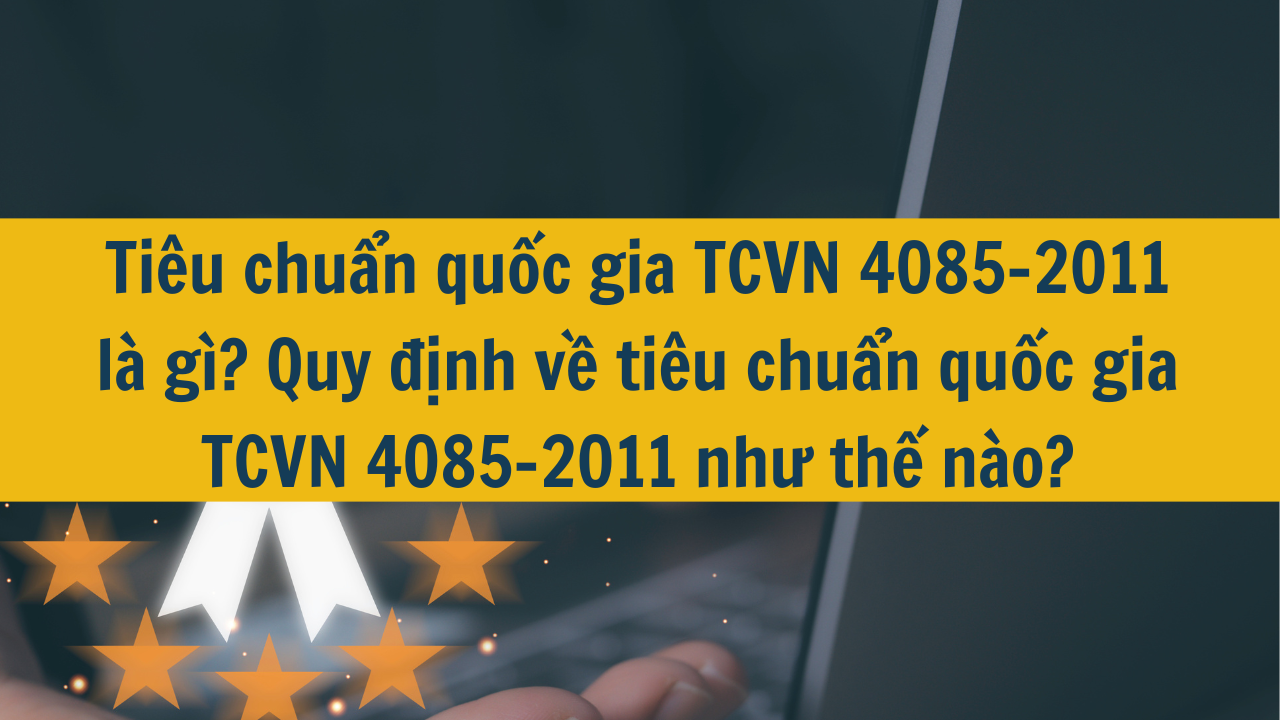 Tiêu chuẩn quốc gia TCVN 4085-2011 là gì? Quy định về tiêu chuẩn quốc gia TCVN 4085-2011 như thế nào?