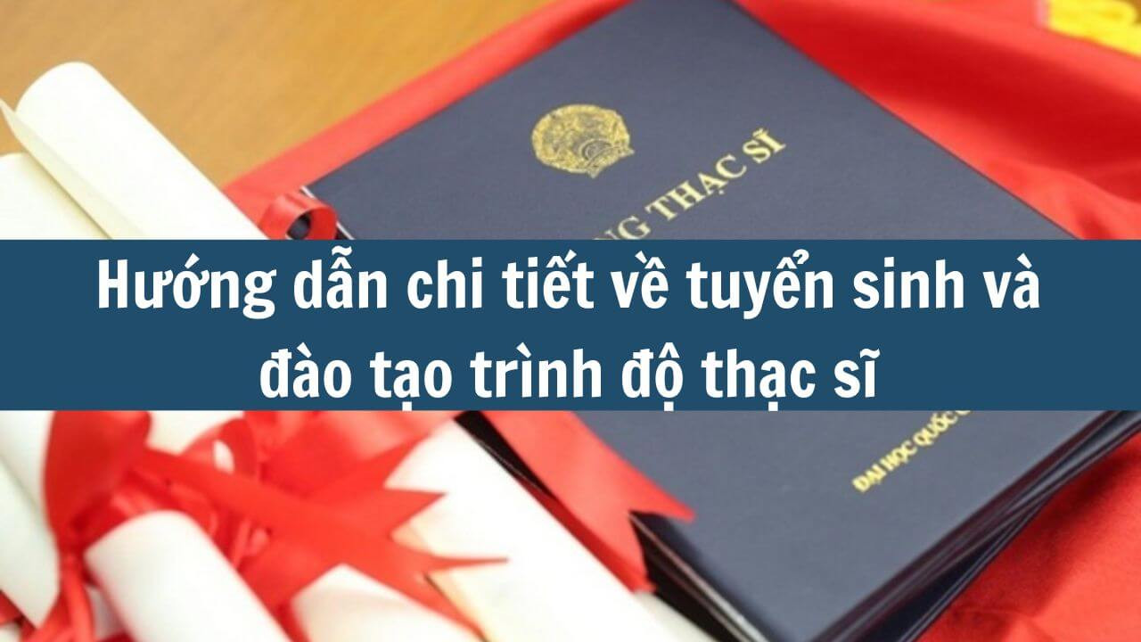 Hướng dẫn chi tiết về tuyển sinh và đào tạo trình độ thạc sĩ