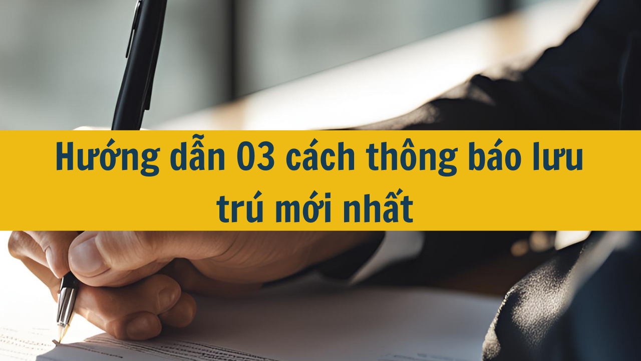 Hướng dẫn 03 cách thông báo lưu trú mới nhất 2025