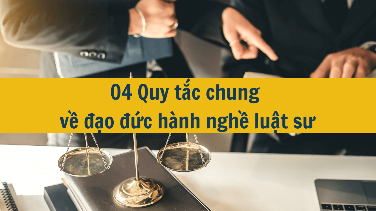 04 Quy tắc chung về đạo đức hành nghề luật sư