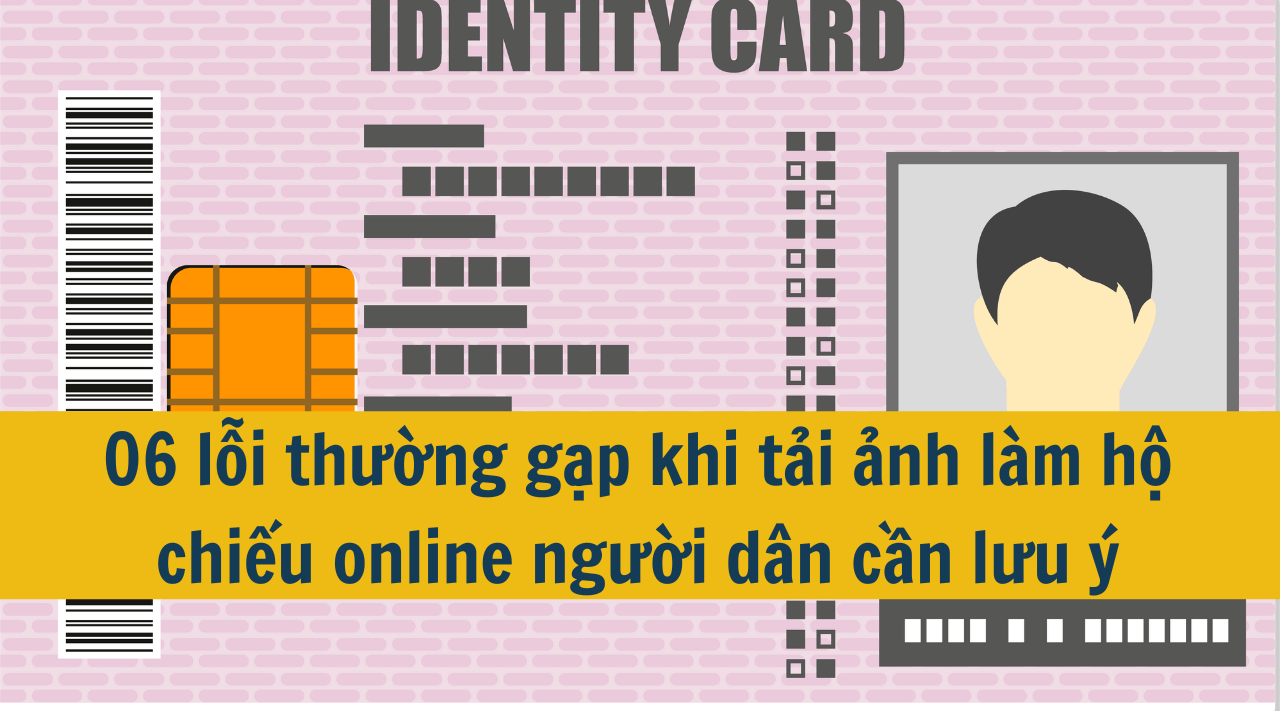 06 lỗi thường gặp khi tải ảnh làm hộ chiếu online người dân cần lưu ý