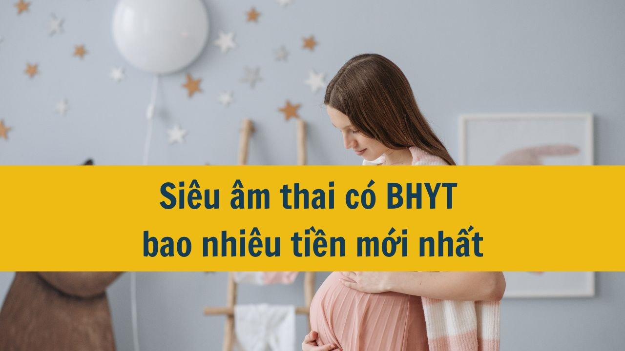 Si&ecirc;u &acirc;m thai c&oacute; BHYT bao nhi&ecirc;u tiền mới nhất 