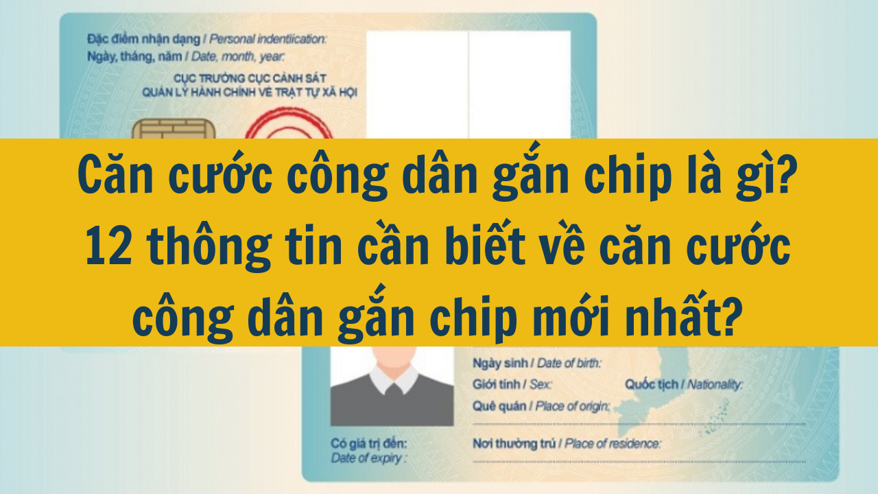 Căn cước công dân gắn chip là gì? 12 thông tin cần biết về căn cước công dân gắn chip mới nhất 2025?