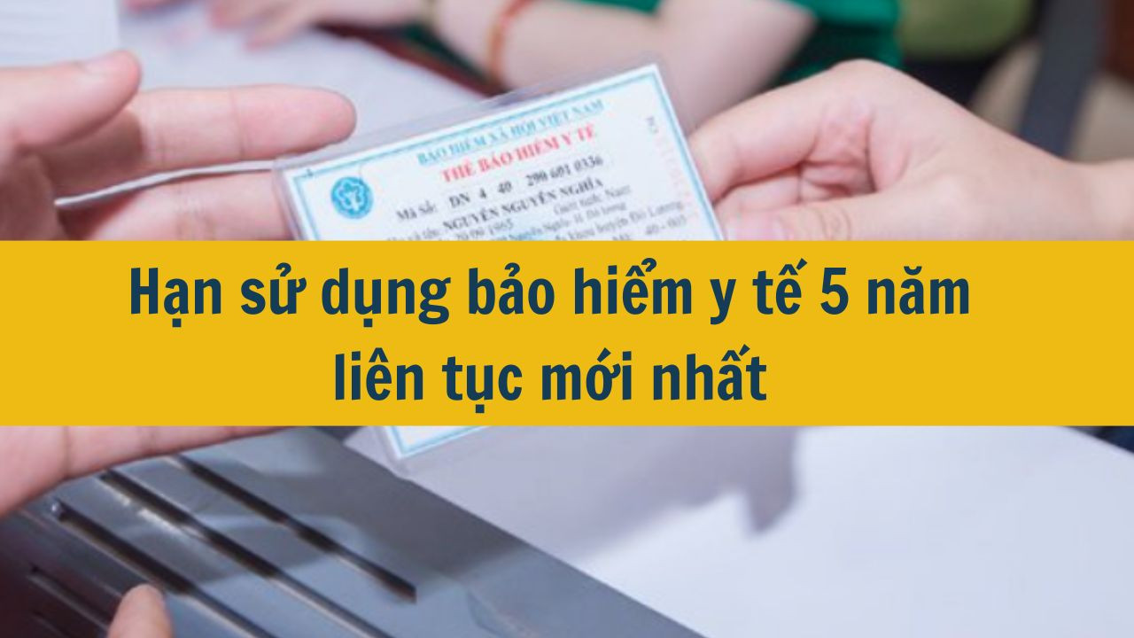 Hạn sử dụng bảo hiểm y tế 5 năm li&ecirc;n tục mới nhất