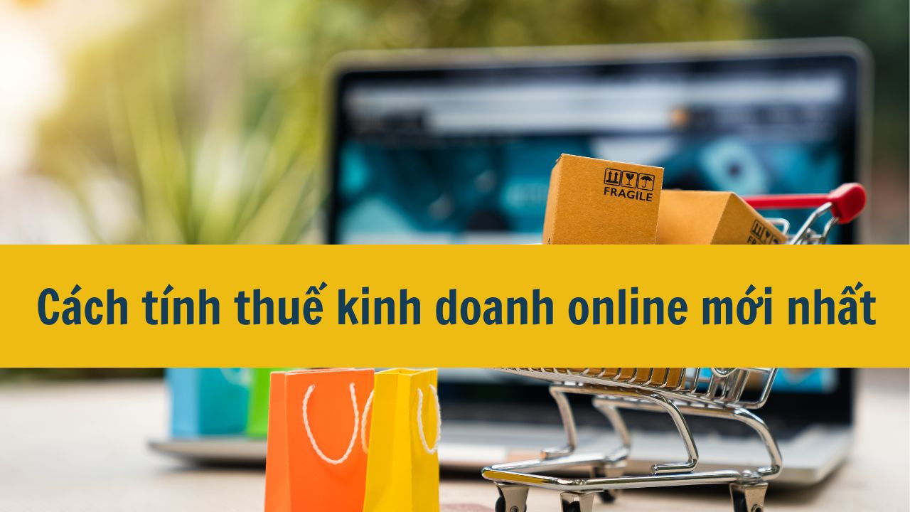 C&aacute;ch t&iacute;nh thuế kinh doanh online mới nhất