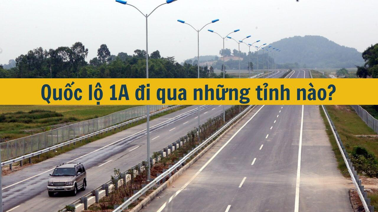 Quốc lộ 1A đi qua những tỉnh nào?