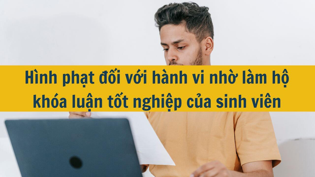 Hình phạt đối với hành vi nhờ làm hộ khóa luận tốt nghiệp của sinh viên