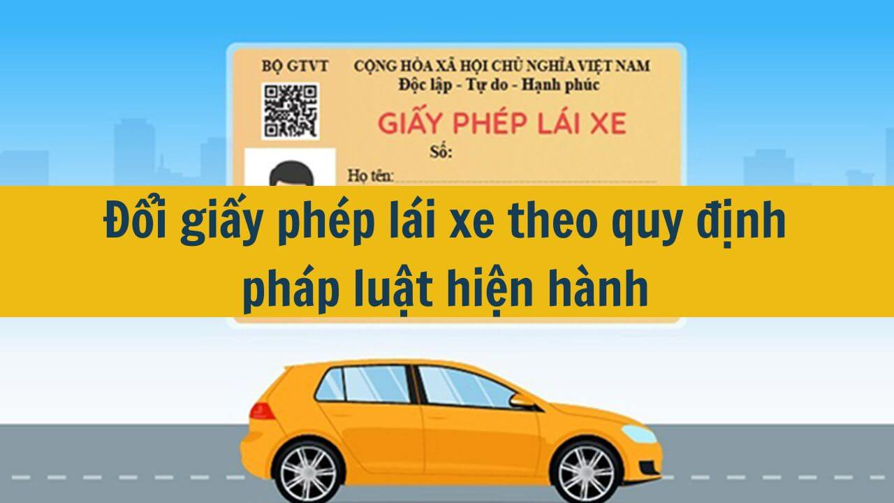 Đổi giấy phép lái xe theo quy định pháp luật hiện hành