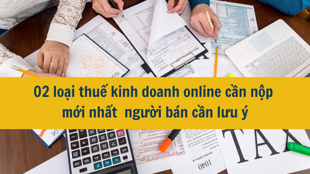 . 02 loại thuế kinh doanh online người b&aacute;n cần nộp mới nhất 2025