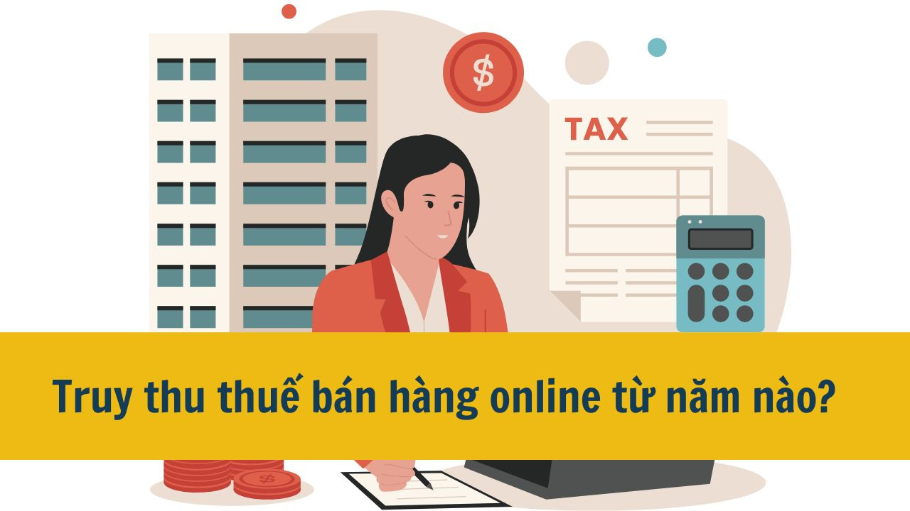 Truy thu thuế b&aacute;n h&agrave;ng online từ năm n&agrave;o