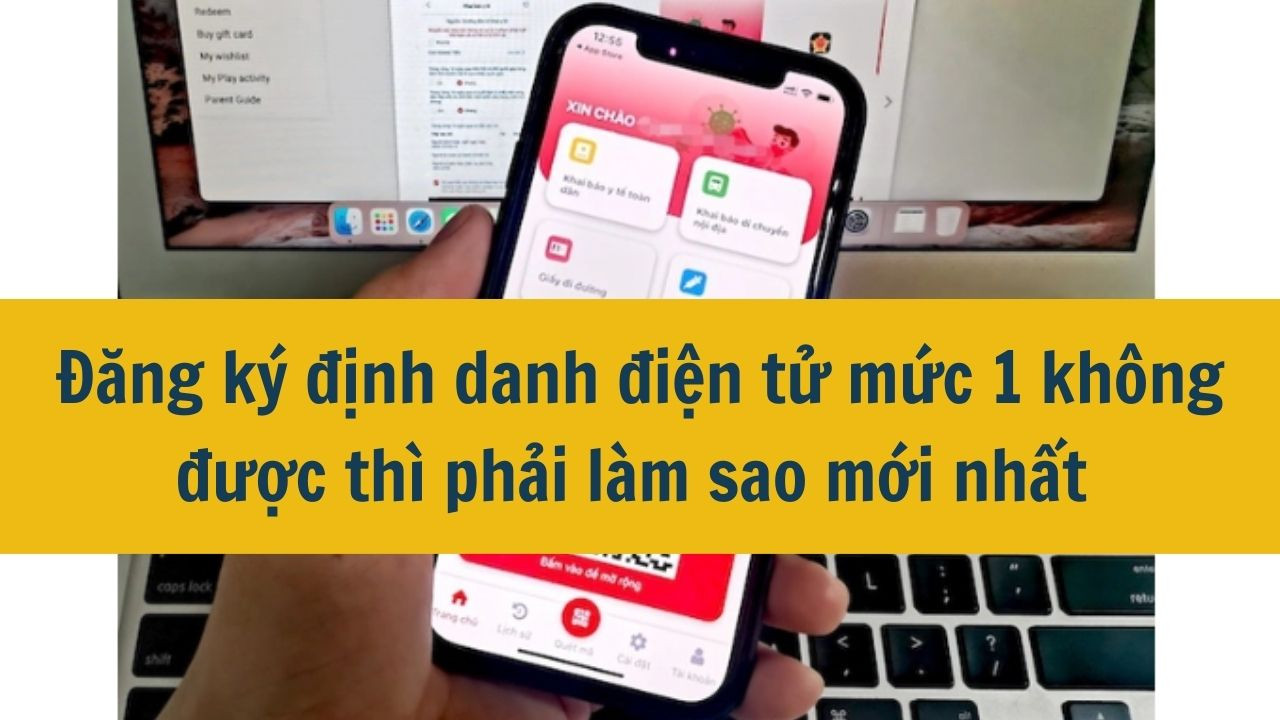 Đăng ký định danh điện tử mức 1 không được thì phải làm sao mới nhất